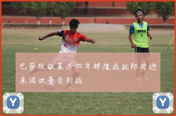 巴萨致敬莱万四年辉煌成就即将迎来诺坎普告别战