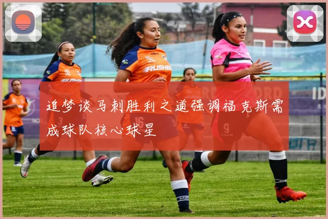 追梦谈马刺胜利之道强调福克斯需成球队核心球星